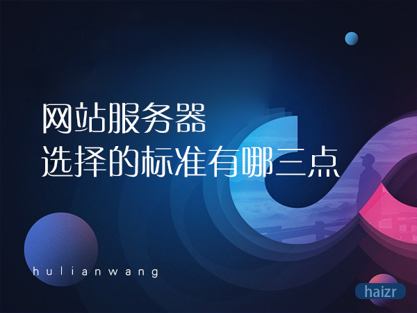 网站服务器,选择的标准有哪三点